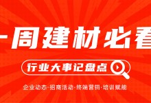 一周建材必看 | 蓄力下半場，緊把目標進度，這些企業又有新布局！